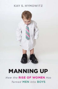 Title: Manning Up: How the Rise of Women Has Turned Men into Boys, Author: Kay S Hymowitz