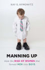 Manning Up: How the Rise of Women Has Turned Men into Boys