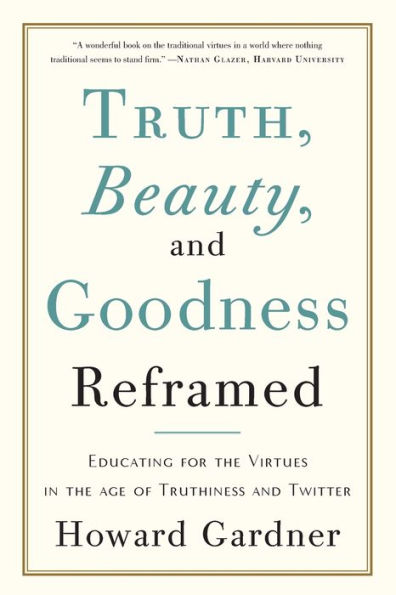 Truth, Beauty, and Goodness Reframed: Educating for the Virtues in the Age of Truthiness and Twitter