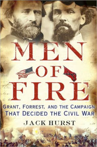 Title: Men of Fire: Grant, Forrest, and the Campaign That Decided the Civil War, Author: Jack Hurst