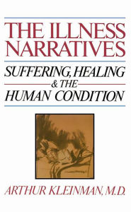 Title: The Illness Narratives: Suffering, Healing, And The Human Condition / Edition 1, Author: Arthur Kleinman