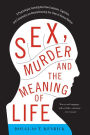 Sex, Murder, and the Meaning of Life: A Psychologist Investigates How Evolution, Cognition, and Complexity are Revolutionizing Our View of Human Nature