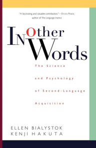 Title: In Other Words: The Science And Psychology Of Second-language Acquisition, Author: Ellen Bialystok