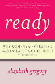 Title: Ready: Why Women Are Embracing the New Later Motherhood, Author: Elizabeth Gregory
