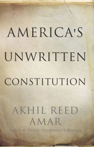 Title: America's Unwritten Constitution: The Precedents and Principles We Live By, Author: Akhil Reed Amar