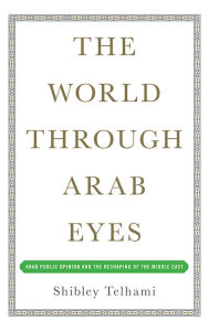 Title: The World Through Arab Eyes: Arab Public Opinion and the Reshaping of the Middle East, Author: Shibley Telhami