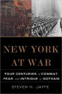 New York at War: Four Centuries of Combat, Fear, and Intrigue in Gotham