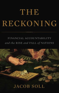 Title: The Reckoning: Financial Accountability and the Rise and Fall of Nations, Author: Jacob Soll