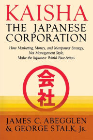 Title: Kaisha Japanese Corp, Author: James C Abegglen