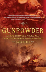 Title: Gunpowder: Alchemy, Bombards, and Pyrotechnics: The History of the Explosive that Changed the World, Author: Jack Kelly