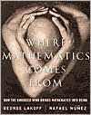 Title: Where Mathematics Come From: How The Embodied Mind Brings Mathematics Into Being, Author: George Lakoff