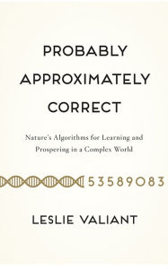 Title: Probably Approximately Correct: Nature's Algorithms for Learning and Prospering in a Complex World, Author: Leslie Valiant