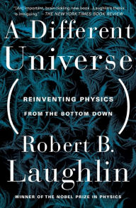 Title: A Different Universe: Reinventing Physics From the Bottom Down, Author: Robert B Laughlin