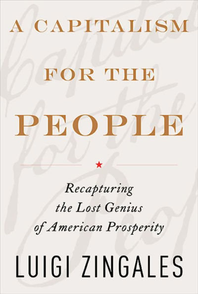 A Capitalism for the People: Recapturing the Lost Genius of American Prosperity