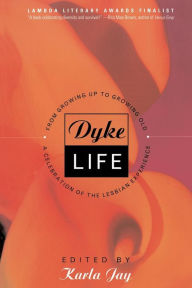 Title: Dyke Life: From Growing Up To Growing Old, A Celebration Of The Lesbian Experience, Author: Karla Jay