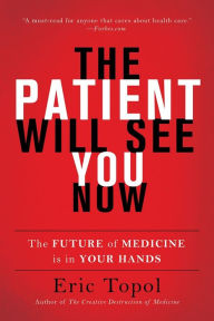 Title: The Patient Will See You Now: The Future of Medicine Is in Your Hands, Author: Eric Topol MD