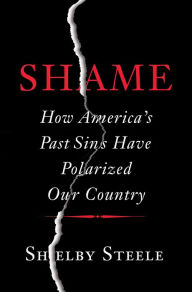 Title: Shame: How America's Past Sins Have Polarized Our Country, Author: Shelby Steele