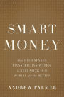 Smart Money: How High-Stakes Financial Innovation is Reshaping Our World-For the Better