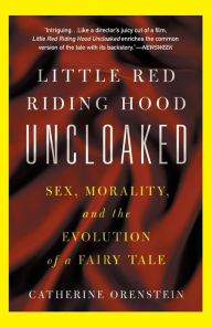 Title: Little Red Riding Hood Uncloaked: Sex, Morality, And The Evolution Of A Fairy Tale, Author: Catherine Orenstein