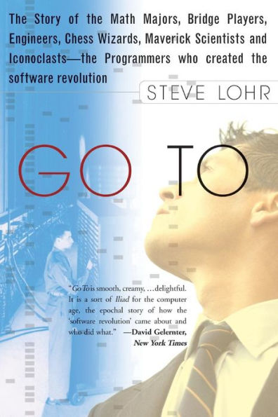 Go To: the Story of Math Majors, Bridge Players, Engineers, Chess Wizards, Maverick Scientists, and Iconoclasts-- Programmers Who Created Software Revolution