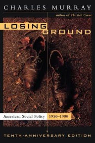 Title: Losing Ground: American Social Policy, 1950-1980, 10th Anniversary Edition / Edition 2, Author: Charles Murray