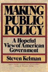 Title: Making Public Policy: A Hopeful View Of American Government / Edition 1, Author: Steven Kelman
