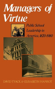 Title: Managers Of Virtue: Public School Leadership In America, 1820-1980 / Edition 1, Author: David Tyack