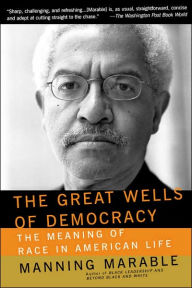 Title: The Great Wells Of Democracy: The Meaning Of Race In American Life, Author: Manning Marable
