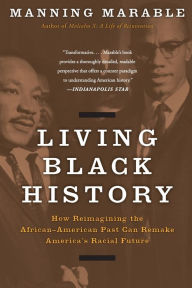 Title: Living Black History: How Reimagining the African-American Past Can Remake America's Racial Future, Author: Manning Marable