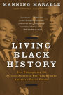 Living Black History: How Reimagining the African-American Past Can Remake America's Racial Future