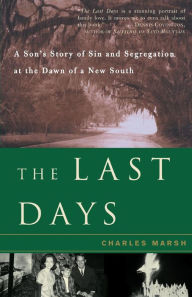 Title: The Last Days: A Son's Story Of Sin And Segregation At The Dawn Of A New South, Author: Charles Marsh