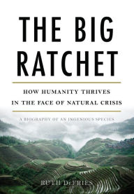 Title: The Big Ratchet: How Humanity Thrives in the Face of Natural Crisis, Author: Ruth DeFries