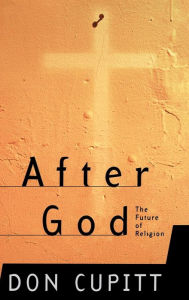Title: After God: The Future Of Religion, Author: Don Cupitt
