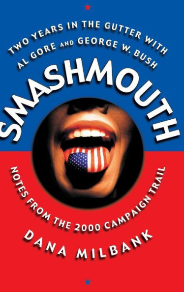 Smash Mouth: Two Years In The Gutter With Al Gore And George W. Bush -- Notes From The 2000 Campaign Trail