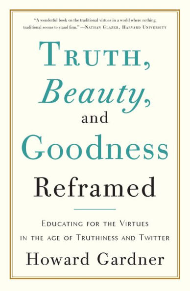 Truth, Beauty, and Goodness Reframed: Educating for the Virtues in the Age of Truthiness and Twitter