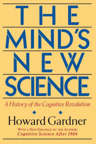 Title: The Mind's New Science: A History Of The Cognitive Revolution, Author: Howard E Gardner