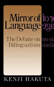 Title: The Mirror Of Language: The Debate On Bilingualism / Edition 1, Author: Kenji Hakuta