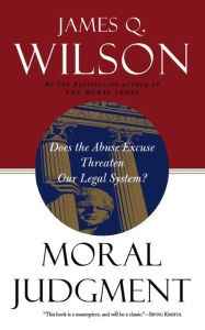 Title: Moral Judgment: Does The Abuse Excuse Threaten Our Legal System?, Author: James Q. Wilson