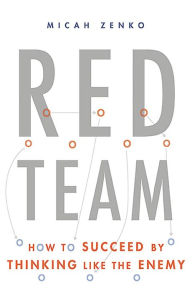 Title: Red Team: How to Succeed By Thinking Like the Enemy, Author: Micah Zenko