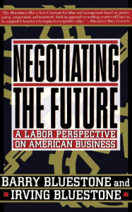 Title: Negotiating The Future: A Labor Perspective On American Business, Author: Barry Bluestone