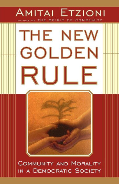 The New Golden Rule: Community And Morality In A Democratic Society