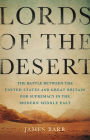 Lords of the Desert: The Battle Between the United States and Great Britain for Supremacy in the Modern Middle East