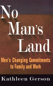 Title: No Man's Land: Men's Changing Commitments To Family And Work, Author: Kathleen Gerson