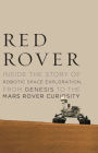Red Rover: Inside the Story of Robotic Space Exploration, from Genesis to the Mars Rover Curiosity