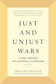 Title: Just and Unjust Wars: A Moral Argument with Historical Illustrations, Author: Michael Walzer