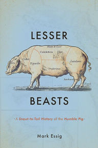 Title: Lesser Beasts: A Snout-to-Tail History of the Humble Pig, Author: Mark Essig