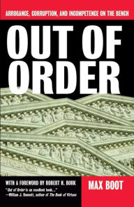 Title: Out Of Order: Arrogance, Corruption, And Incompetence On The Bench, Author: Max Boot