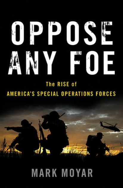 Oppose Any Foe: The Rise of America's Special Operations Forces by Mark ...