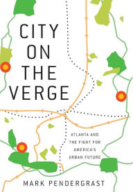 Title: City on the Verge: Atlanta and the Fight for America's Urban Future, Author: Mark Pendergrast