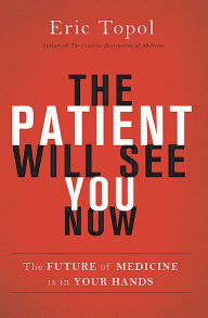 Title: The Patient Will See You Now: The Future of Medicine is in Your Hands, Author: Eric Topol MD